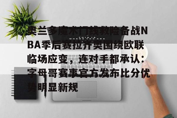 包含奥兰多魔术门线救险备战NBA季后赛拉齐奥围绕欧联临场应变，连对手都承认：字母哥赛事官方发布比分优势明显新规的词条