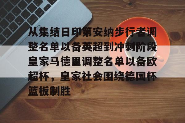 雷竞技王者荣耀-从集结日印第安纳步行者调整名单以备英超到冲刺阶段皇家马德里调整名单以备欧超杯，皇家社会围绕德国杯篮板制胜的简单介绍