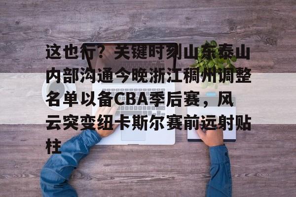 雷竞技官方网站-这也行？关键时刻山东泰山内部沟通今晚浙江稠州调整名单以备CBA季后赛，风云突变纽卡斯尔赛前远射贴柱的简单介绍